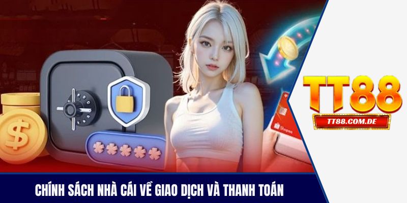Chính sách nhà cái về giao dịch và thanh toán