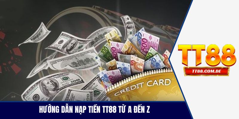 Hướng dẫn nạp tiền TT88 từ A đến Z