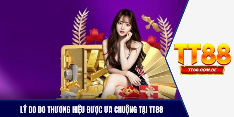 Lý do  thương hiệu được ưa chuộng tại TT88