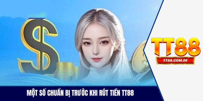 Một số chuẩn bị trước khi rút tiền TT88