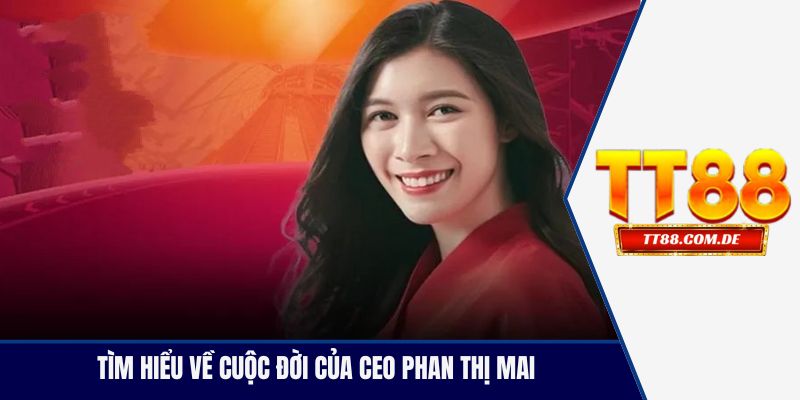Tìm hiểu về cuộc đời của CEO Phan Thị Mai